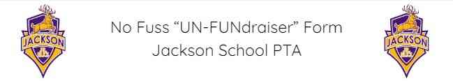 No Fuss “UN-FUNdraiser” Form
Jackson School PTA Image